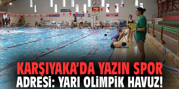 Karşıyaka’da yazın spor adresi: Yarı Olimpik Havuz!