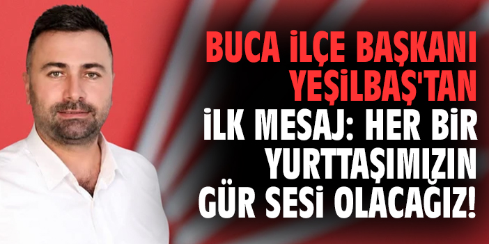 Buca İlçe Başkanı Yeşilbaş'tan ilk mesaj: Her bir yurttaşımızın gür sesi olacağız!