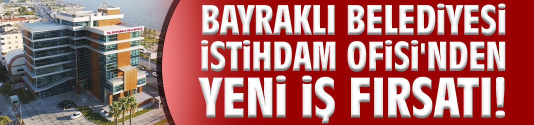 Bayraklı Belediyesi İstihdam Ofisi'nden yeni iş fırsatı!