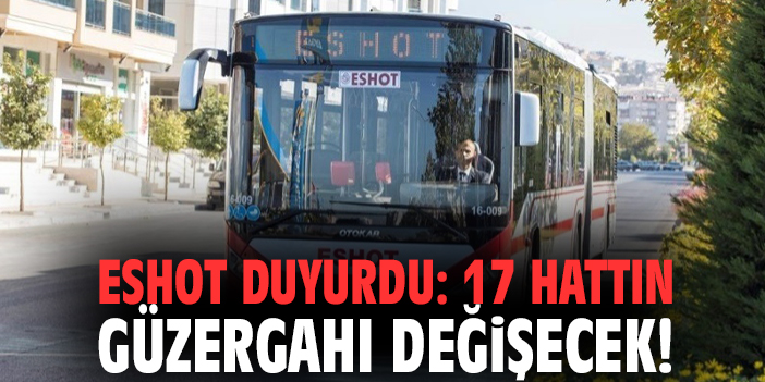 ESHOT duyurdu: 17 hattın güzergahı değişecek!