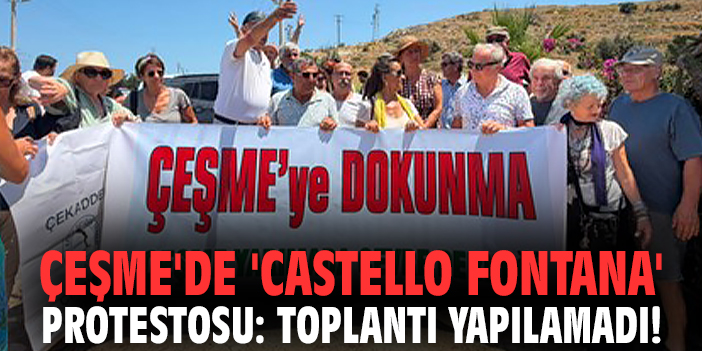 Çeşme'de 'Castello Fontana' protestosu: Toplantı yapılamadı!