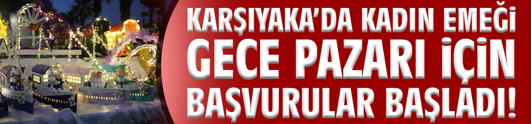 Karşıyaka’da Kadın Emeği Gece Pazarı için başvurular başladı!