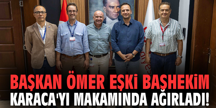 Başkan Ömer Eşki Başhekim Karaca'yı makamında ağırladı!