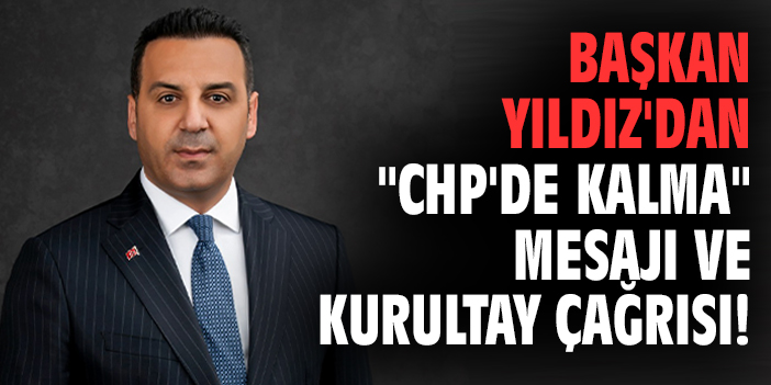 Başkan Yıldız'dan "CHP'de kalma" mesajı ve kurultay çağrısı!