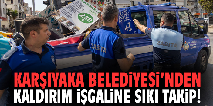 Karşıyaka Belediyesi’nden kaldırım işgaline sıkı takip!