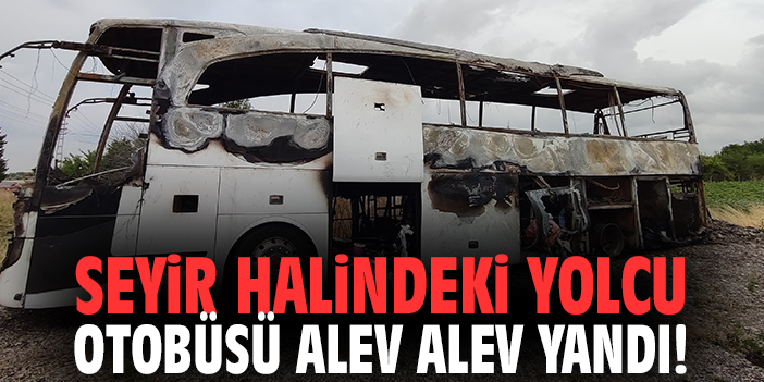 Seyir halindeki yolcu otobüsü alev alev yandı!
