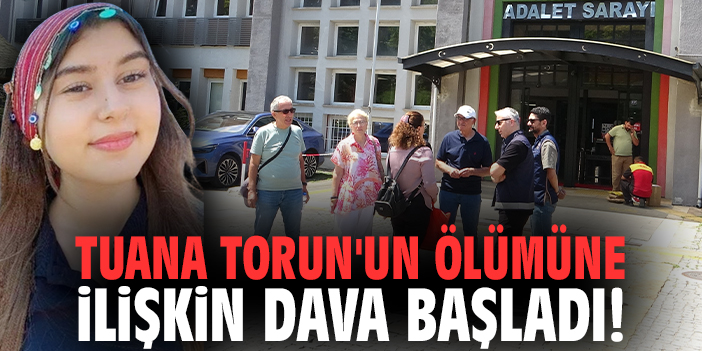 Tuana Torun'un ölümüne ilişkin dava başladı!