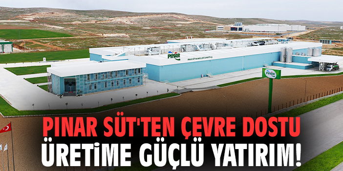 Pınar Süt'ten Çevre Dostu Üretime Güçlü Yatırım!