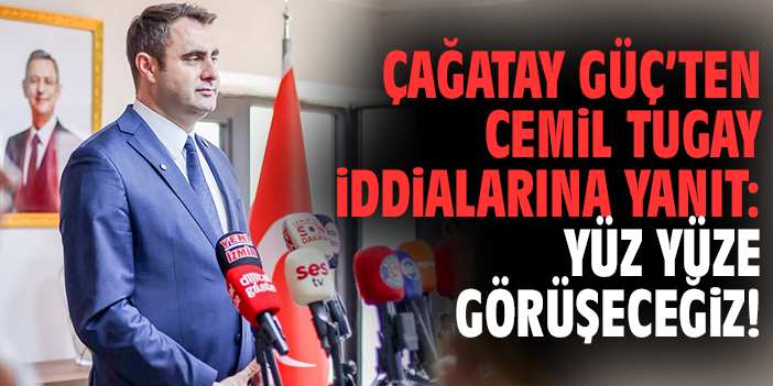 Çağatay Güç'ten Cemil Tugay iddialarına yanıt: yüz yüze görüşeceğiz!