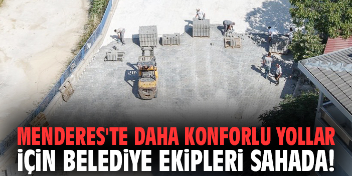 Menderes'te daha konforlu yollar için belediye ekipleri sahada!