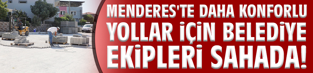 Menderes'te daha konforlu yollar için belediye ekipleri sahada!