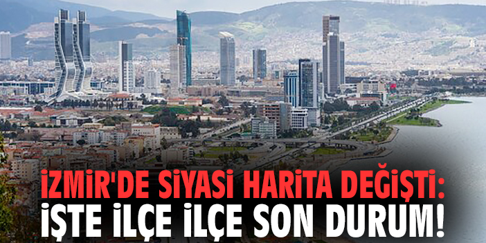 İzmir'de Siyasi Harita Değişti: İşte İlçe İlçe Son Durum!