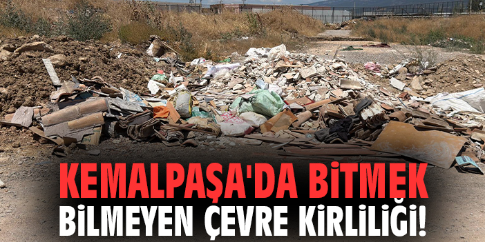 Kemalpaşa'da bitmek bilmeyen çevre kirliliği!