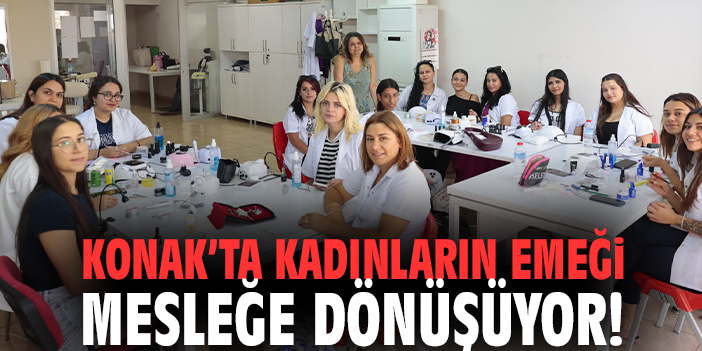 Konak’ta kadınların emeği mesleğe dönüşüyor!