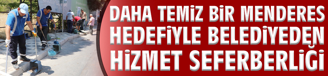 Daha temiz bir Menderes hedefiyle belediyeden hizmet seferberliği