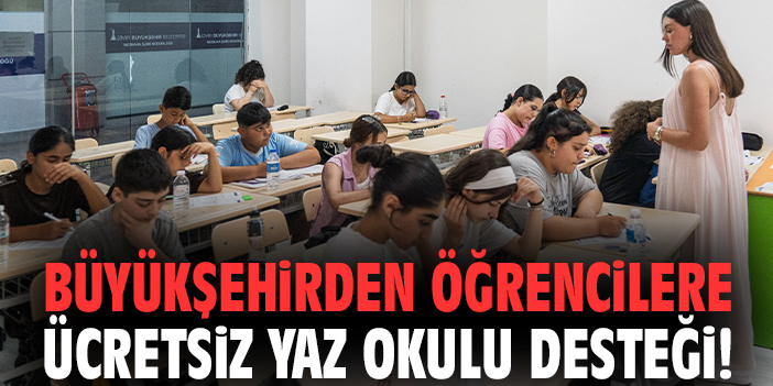 Büyükşehirden öğrencilere ücretsiz yaz okulu desteği!