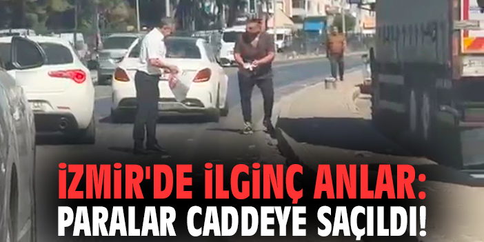 İzmir'de ilginç anlar: Paralar caddeye saçıldı!