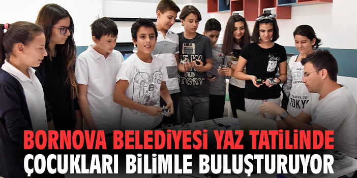 Bornova Belediyesi yaz tatilinde çocukları bilimle buluşturuyor