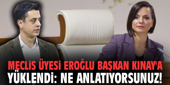 Meclis Üyesi Eroğlu Başkan Kınay'a yüklendi: Ne anlatıyorsunuz!