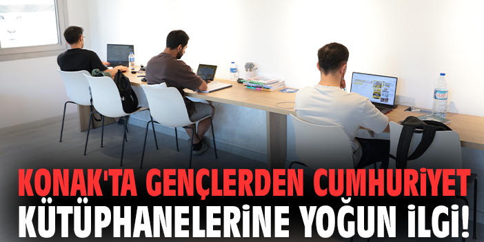 Konak'ta gençlerden Cumhuriyet kütüphanelerine yoğun ilgi!