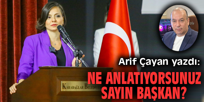 Ne anlatıyorsunuz Sayın Başkan?