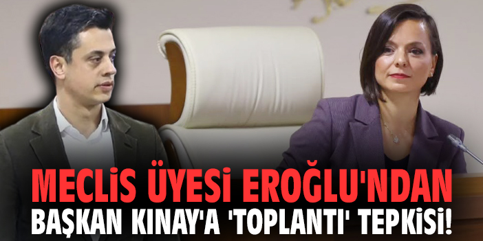 Meclis Üyesi Eroğlu'ndan Başkan Helil Kınay'a 'toplantı' tepkisi!