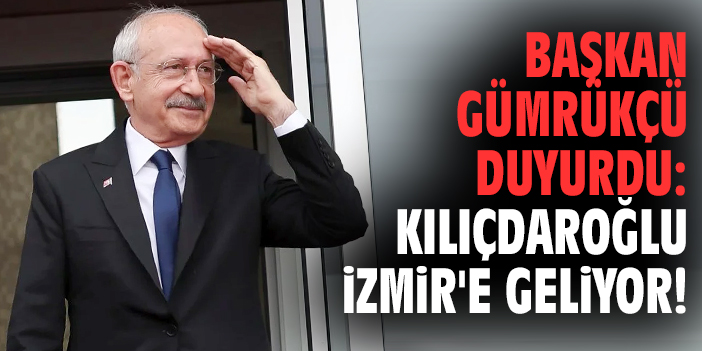 Başkan Gümrükçü duyurdu: Kılıçdaroğlu İzmir'e geliyor!