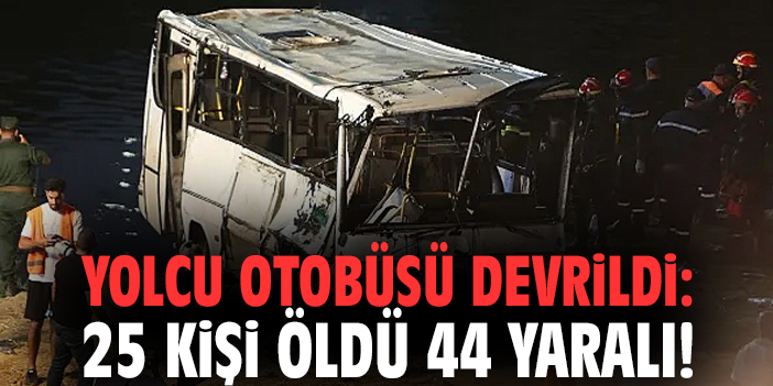 Yolcu otobüsü devrildi: 25 kişi öldü 44 yaralı!