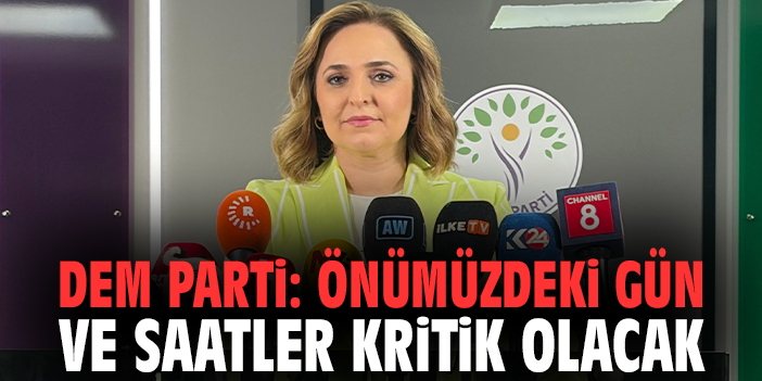 DEM Parti: Önümüzdeki gün ve saatler kritik olacak