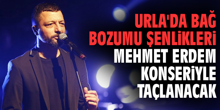 Urla'da Bağ Bozumu Şenlikleri Mehmet Erdem konseriyle taçlanacak