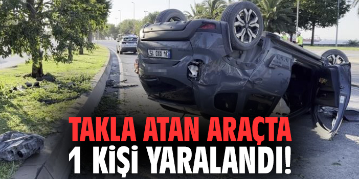 Takla atan araçta 1 kişi yaralandı!