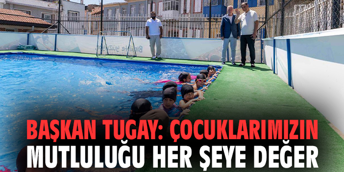 Başkan Tugay: Çocuklarımızın mutluluğu her şeye değer