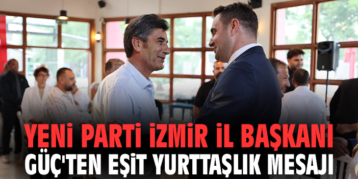 YENİ Parti İzmir İl Başkanı Güç'ten eşit yurttaşlık mesajı