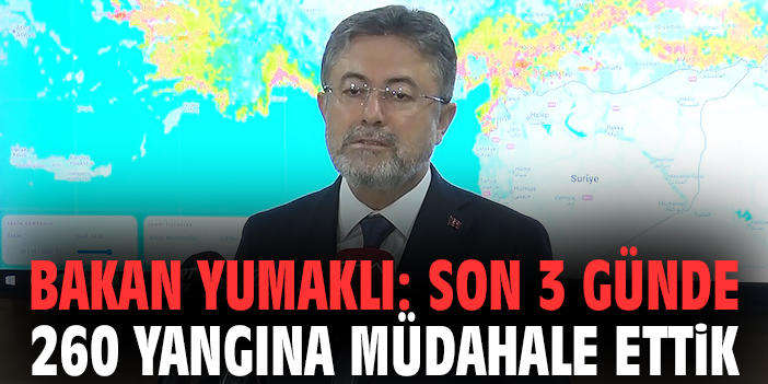 Bakan Yumaklı: Son 3 günde 260 yangına müdahale ettik