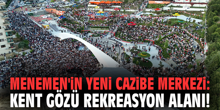 Menemen'in yeni cazibe merkezi: Kent Gözü Rekreasyon Alanı!