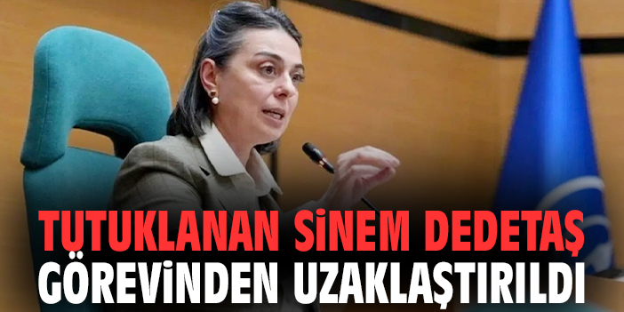 Tutuklanan Sinem Dedetaş görevinden uzaklaştırıldı