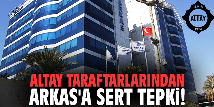 Altay taraftarlarından Arkas'a sert tepki!