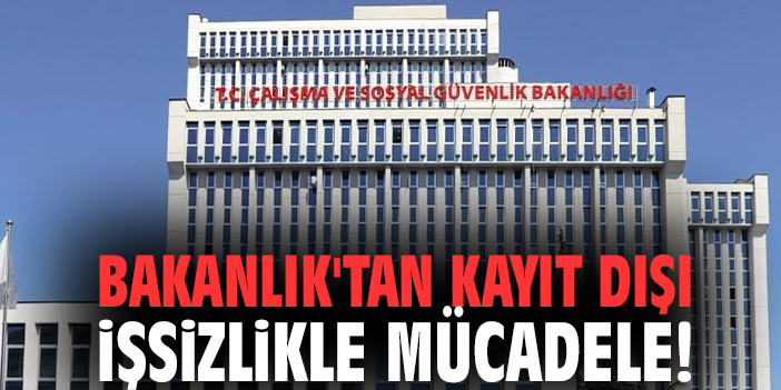 Bakanlık'tan kayıt dışı işsizlikle mücadele!