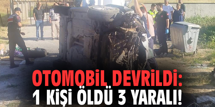 Otomobil devrildi: 1 kişi öldü 3 yaralı!