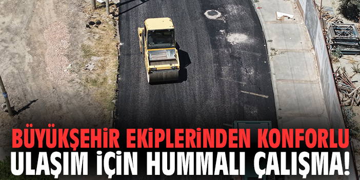 Büyükşehir ekiplerinden konforlu ulaşım için hummalı çalışma!