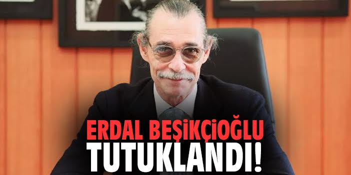 Erdal Beşikçioğlu tutuklandı!