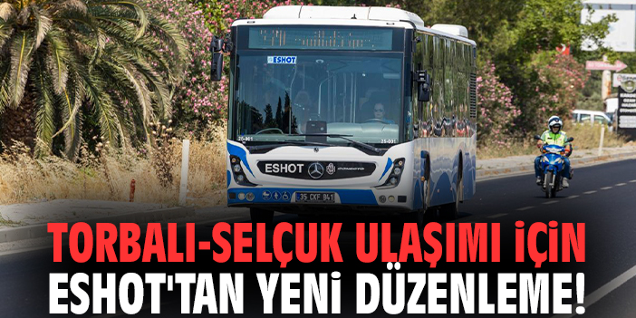Torbalı-Selçuk ulaşımı için ESHOT'tan yeni düzenleme!
