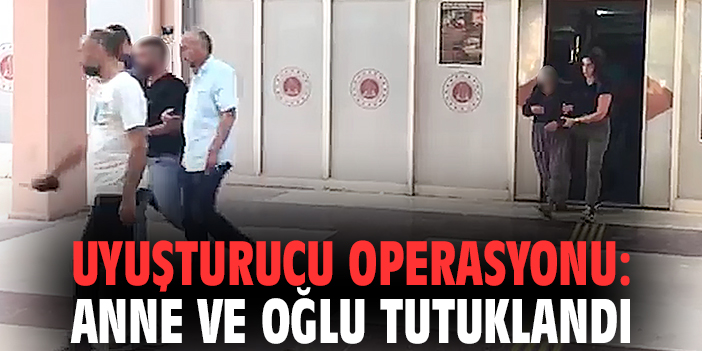 İzmir'de uyuşturucu operasyonu: Anne ve oğlu tutuklandı