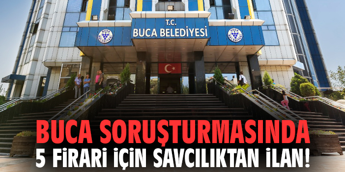 Buca soruşturmasında 5 firari için savcılıktan ilan!