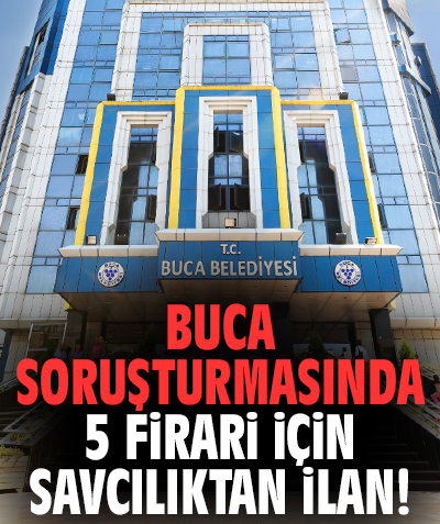 Buca soruşturmasında 5 firari için savcılıktan ilan!