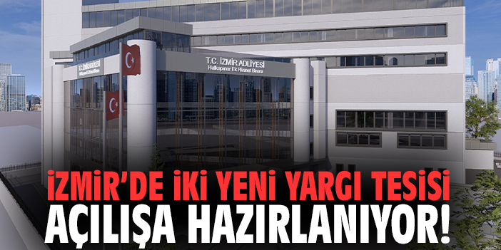 İzmir’de iki yeni yargı tesisi açılışa hazırlanıyor!