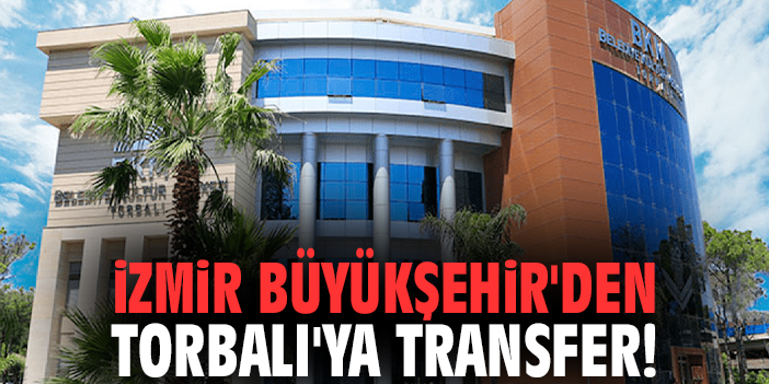 İzmir Büyükşehir'den Torbalı'ya transfer!