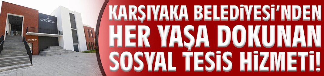 Karşıyaka’da her yaşa dokunan sosyal tesis!