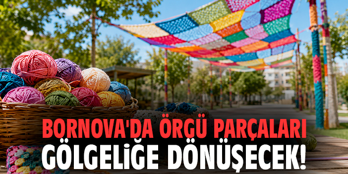 Bornova'da örgü parçaları gölgeliğe dönüşecek!