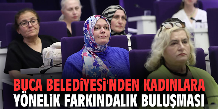 Buca Belediyesi'nden kadınlara yönelik farkındalık buluşması